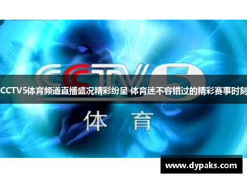 CCTV5体育频道直播盛况精彩纷呈 体育迷不容错过的精彩赛事时刻