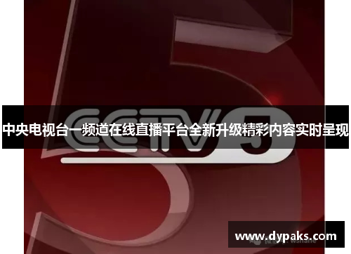 中央电视台一频道在线直播平台全新升级精彩内容实时呈现